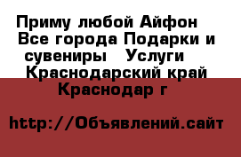 Приму любой Айфон  - Все города Подарки и сувениры » Услуги   . Краснодарский край,Краснодар г.